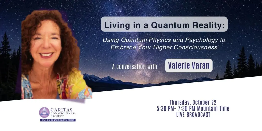 Living in a Quantum Reality: a conversation with Valerie Varan, Caritas Consciousness Project live broadcast, Thursday, October 22